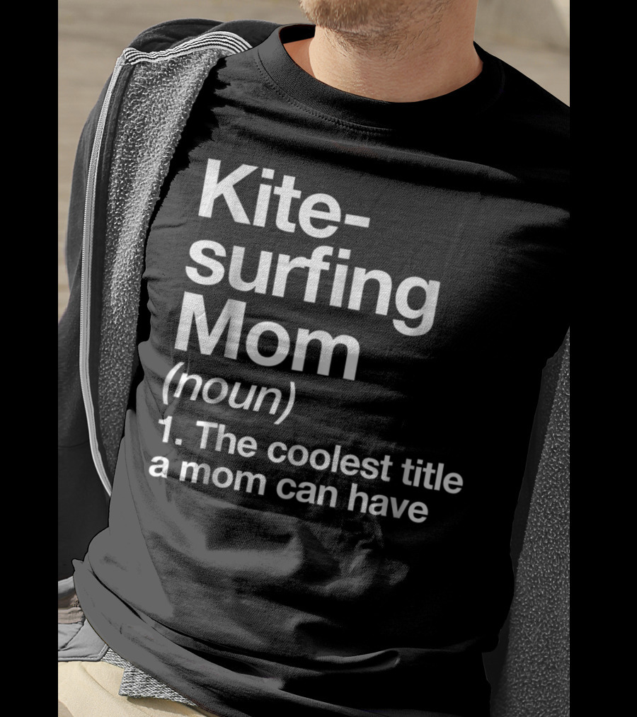 Kitesurfing Mom Noun Definition The Coolest Title A Mom Can Have T-Shirt