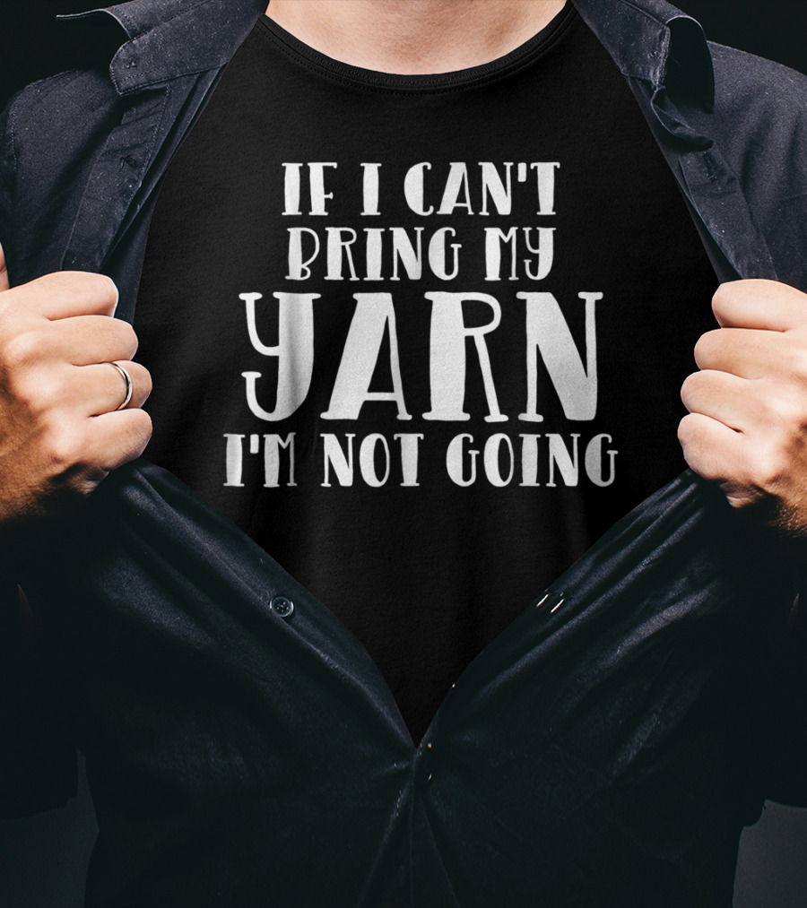 If I Can't Bring My Yarn I'm Not Going Knitting Grandma60 T-Shirt