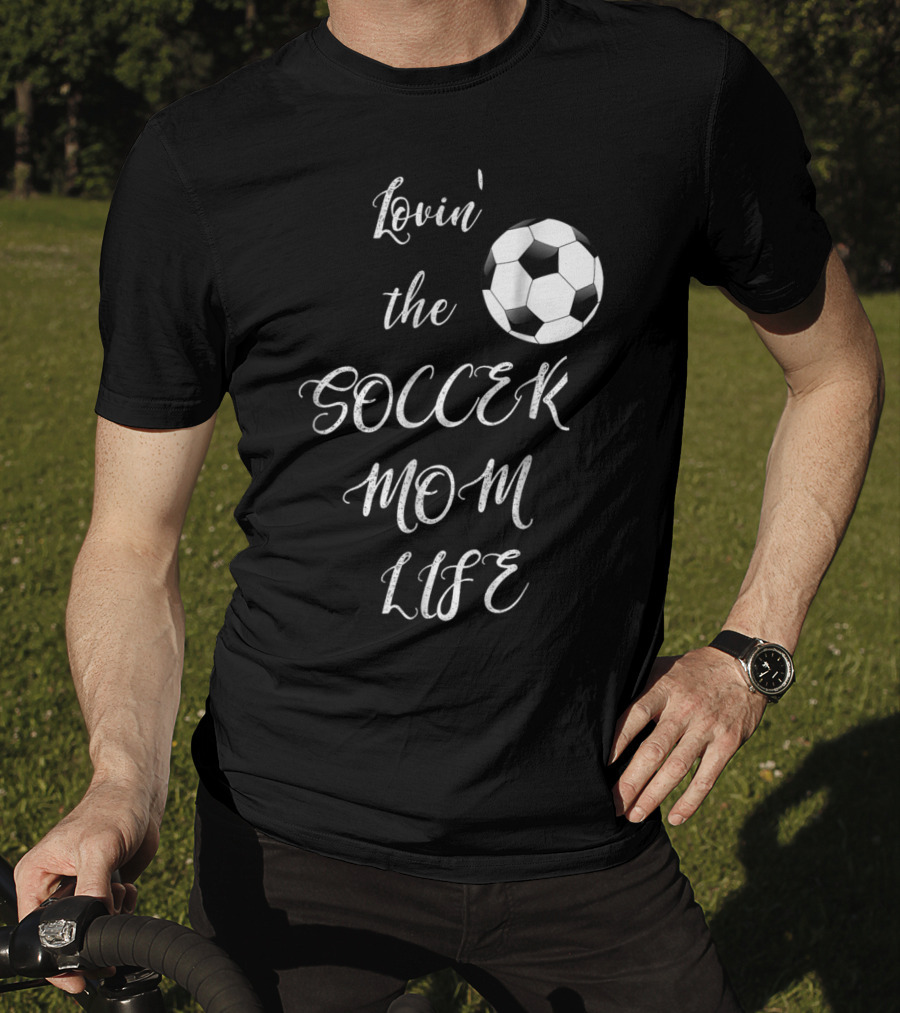 Lovin' The Soccer Mom Life Soccer Mom Fan Fun T-Shirt