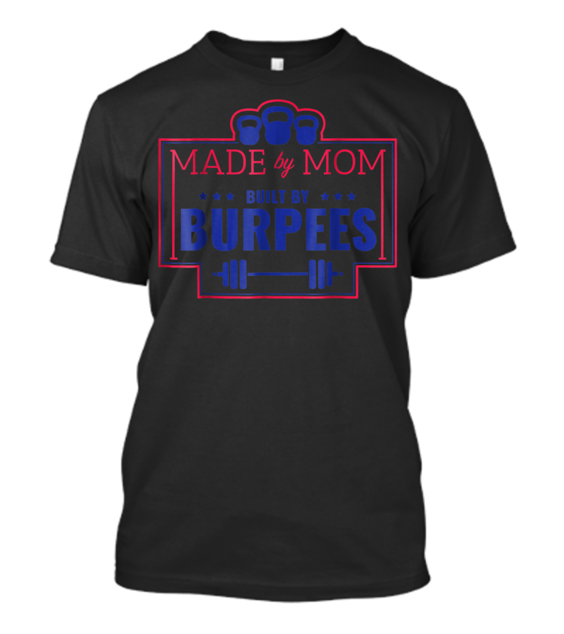 Made By Mom Built By Burpees Kettlebell Barbell Workout Fitness T-Shirt