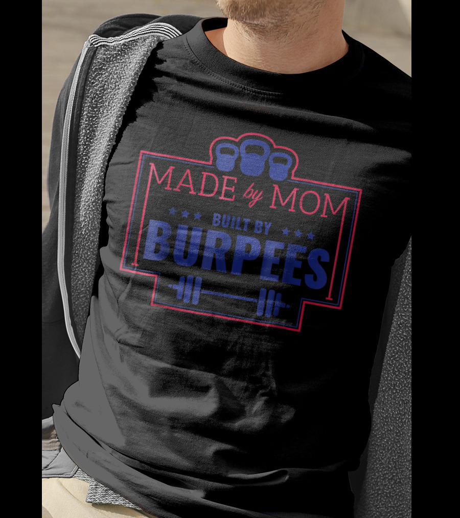 Made By Mom Built By Burpees Kettlebell Barbell Workout Fitness T-Shirt
