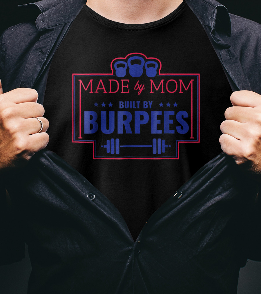 Made By Mom Built By Burpees Kettlebell Barbell Workout Fitness T-Shirt