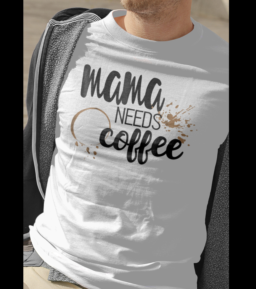 Mama Needs Coffee Funny Mom Life Coffee Stain And Splash T-Shirt