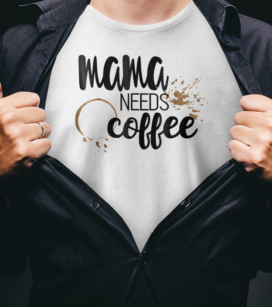 Mama Needs Coffee Funny Mom Life Coffee Stain And Splash T-Shirt
