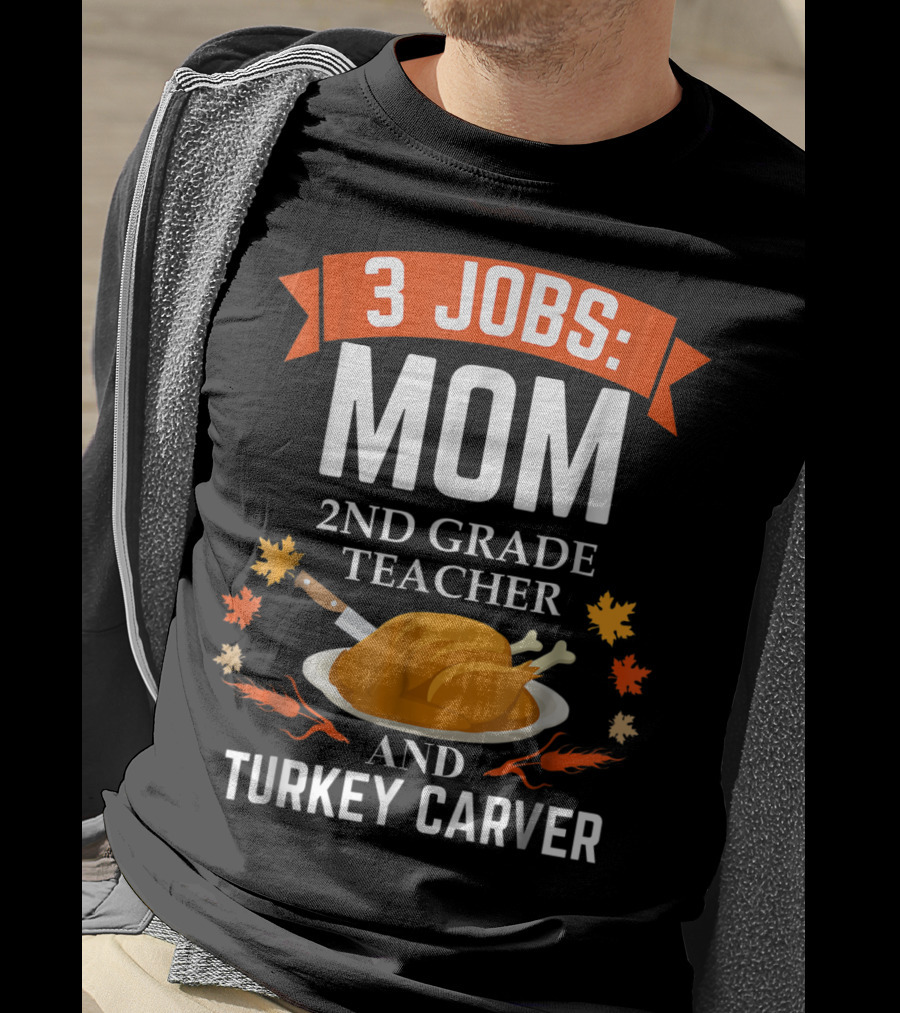 3 Jobs Mom 2nd Grade Teacher And Turkey Carver Thanksgiving Thanksgiving Xmas85 T-Shirt