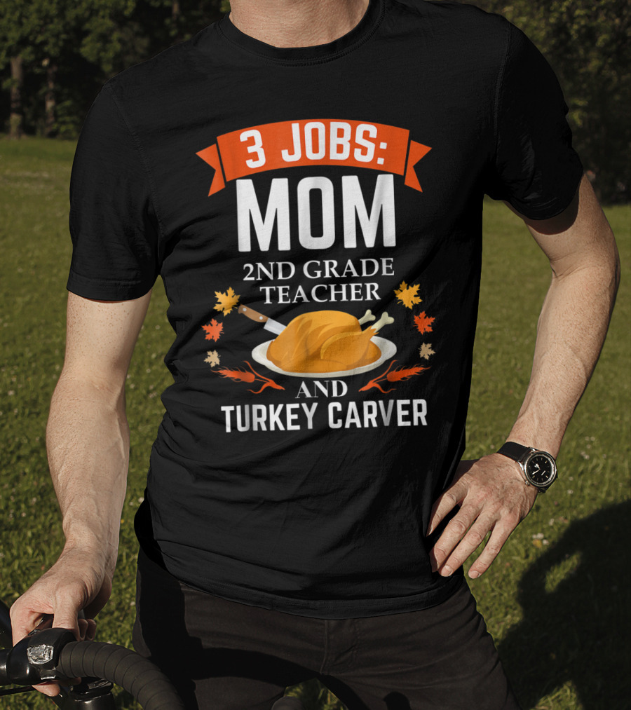 3 Jobs Mom 2nd Grade Teacher And Turkey Carver Thanksgiving Thanksgiving Xmas85 T-Shirt