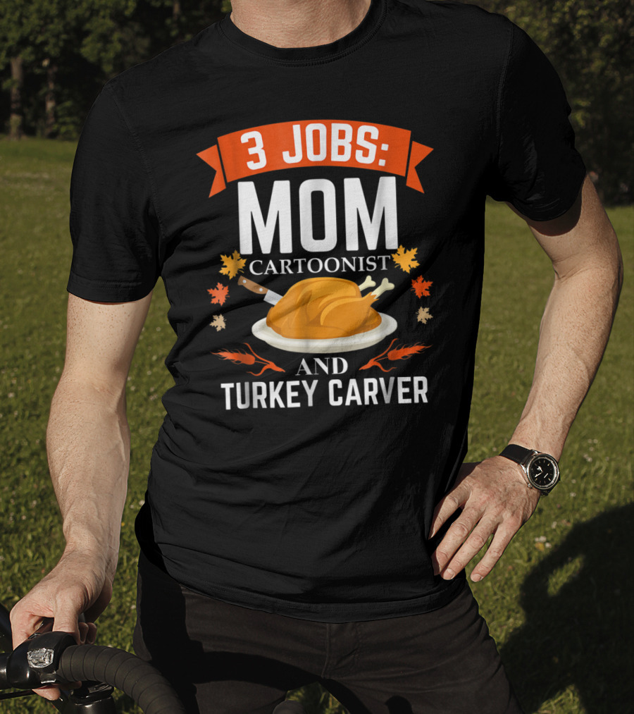 3 Jobs Mom Cartoonist And Turkey Carver T-Shirt