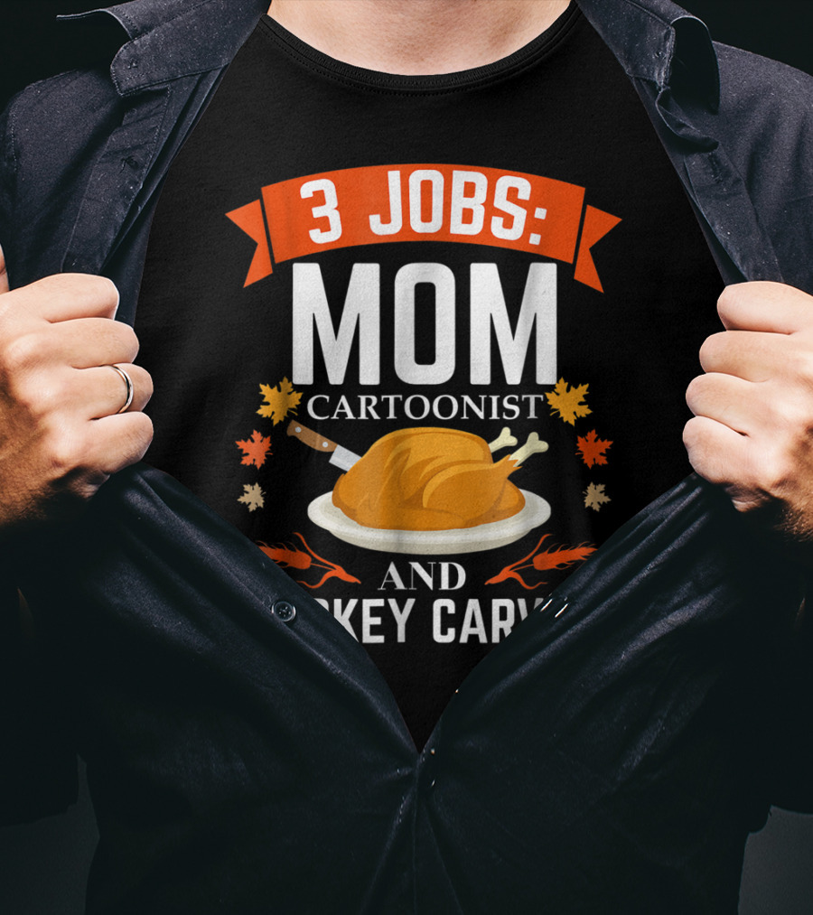 3 Jobs Mom Cartoonist And Turkey Carver T-Shirt