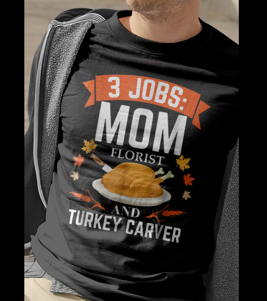 3 Jobs Mom Florist And Turkey Carver T-Shirt