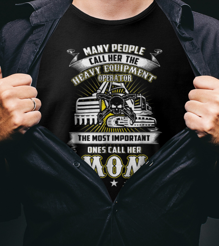 Many People Call Her The Heavy Equipment Operator The Most Important Ones Call Her Mom T-Shirt