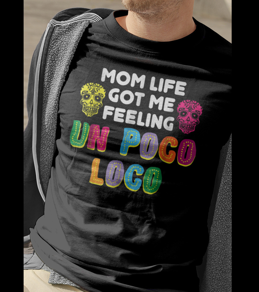 Mom Life Got Me Feeling Un Poco Loco Colorful Sugar Skulls T-Shirt