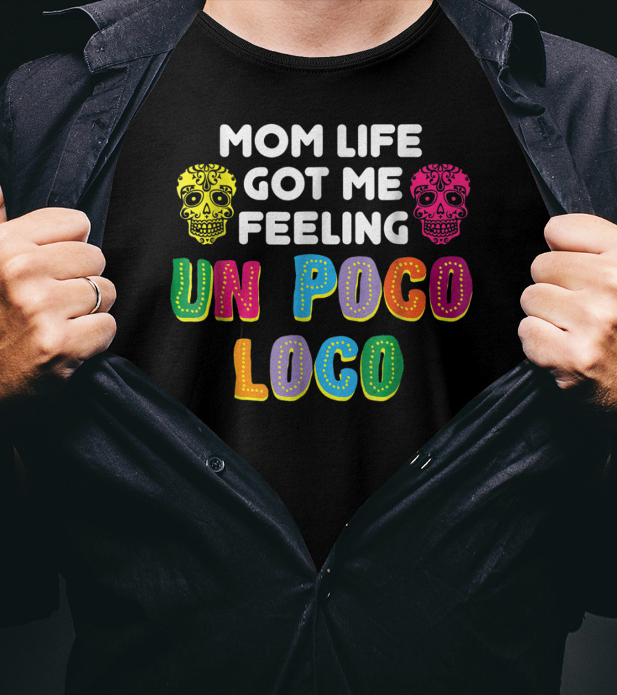 Mom Life Got Me Feeling Un Poco Loco Colorful Sugar Skulls T-Shirt