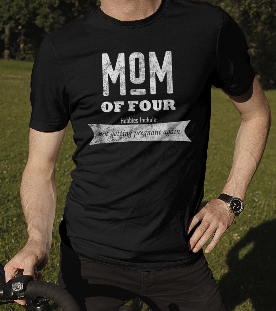 Mom Of Four Hobbies Include Not Getting Pregnant Again T-Shirt