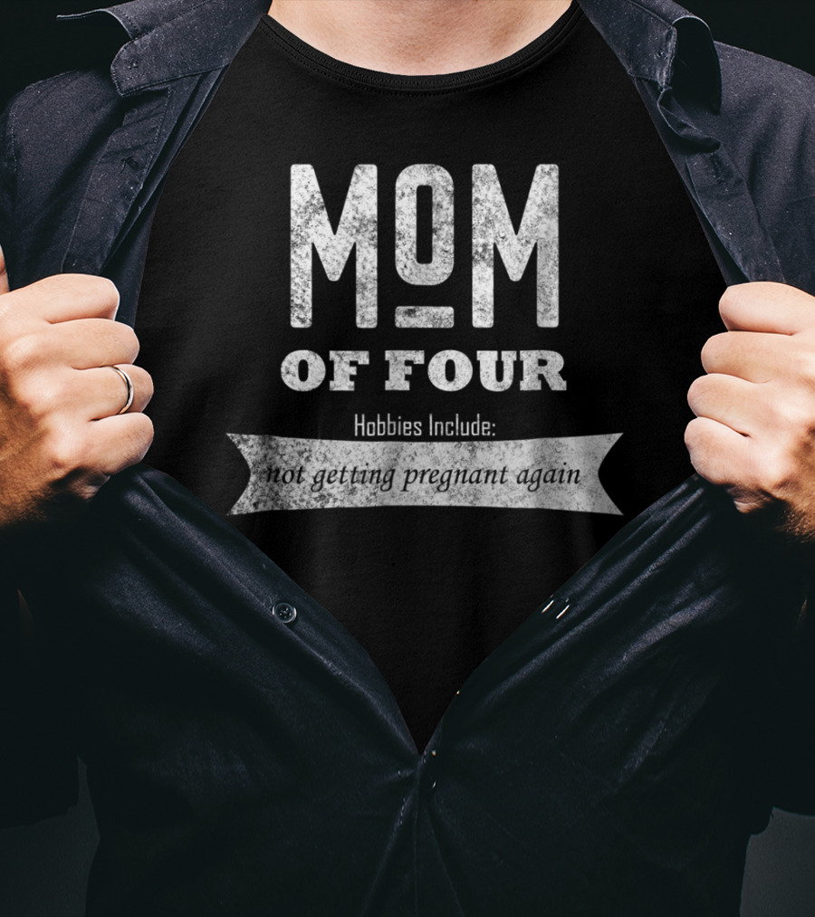 Mom Of Four Hobbies Include Not Getting Pregnant Again T-Shirt