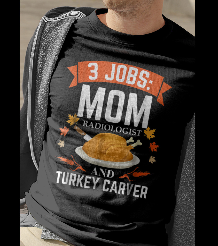 3 Jobs: Mom Radiologist And Turkey Carver T-Shirt