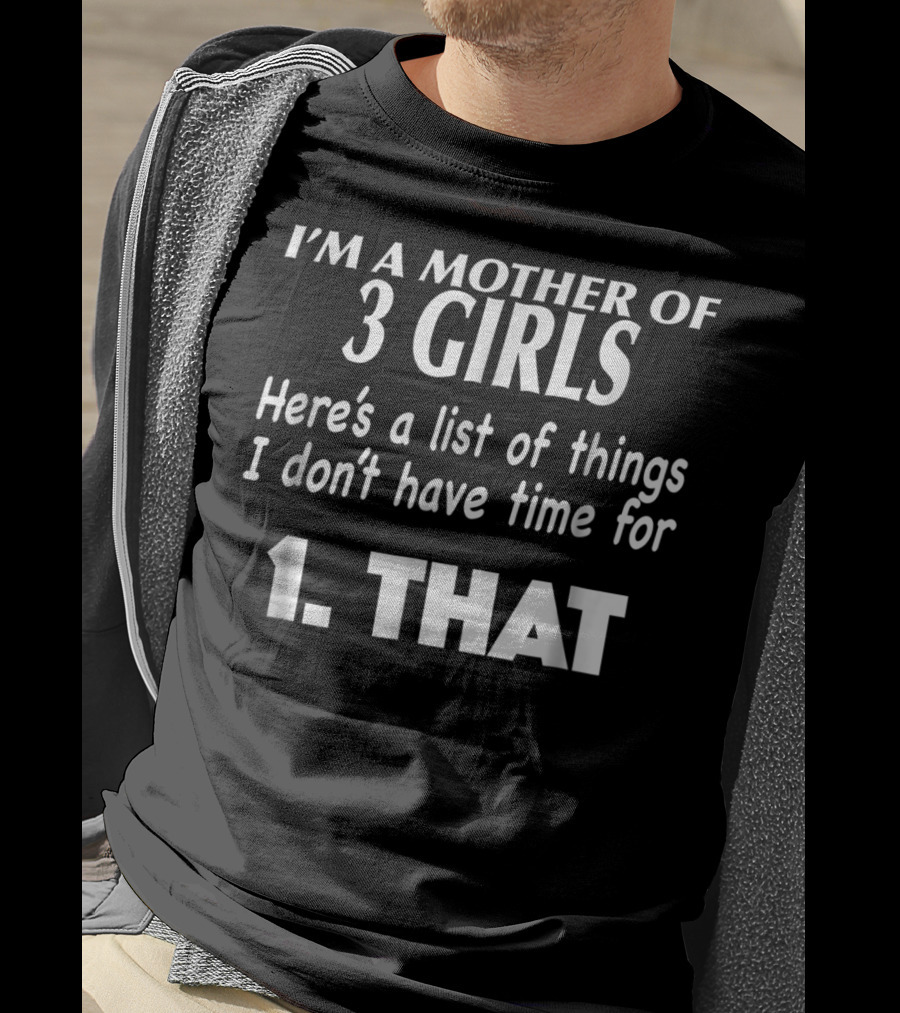 I'm A Mother Of 3 Girls Here's A List Of Things I Don't Have Time For 1. That T-Shirt
