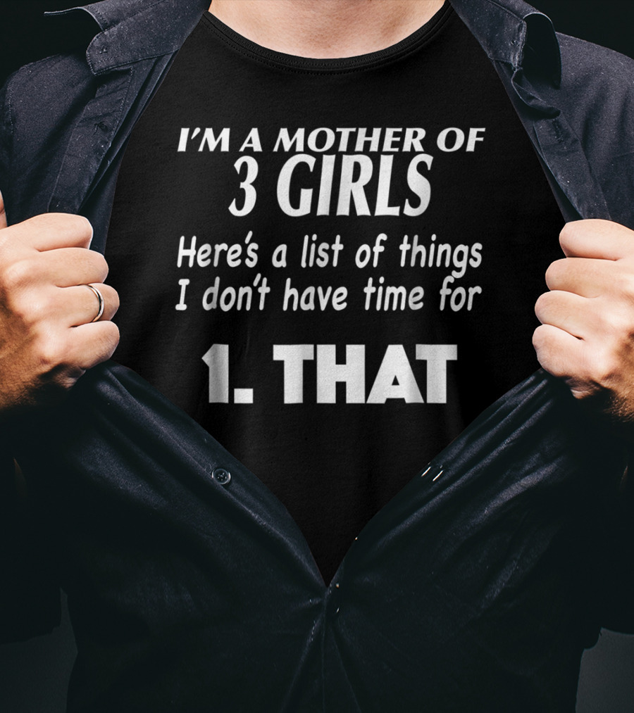 I'm A Mother Of 3 Girls Here's A List Of Things I Don't Have Time For 1. That T-Shirt