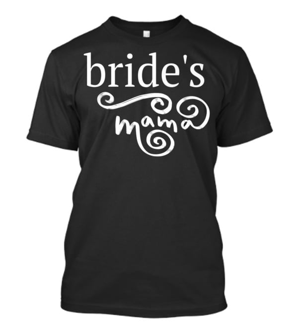 Bride's Mama Rehearsal Dinner Mother Of The Bride Mom T-Shirt