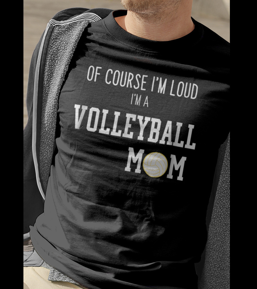 Of Course I'm Loud I'm A Volleyball Mom Funny Sports Volleyball Mom T-Shirt