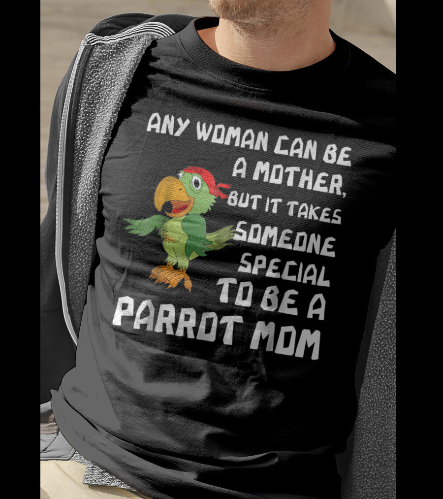 Any Woman Can Be A Mother But It Takes Someone Special To Be A Parrot Mom T-Shirt