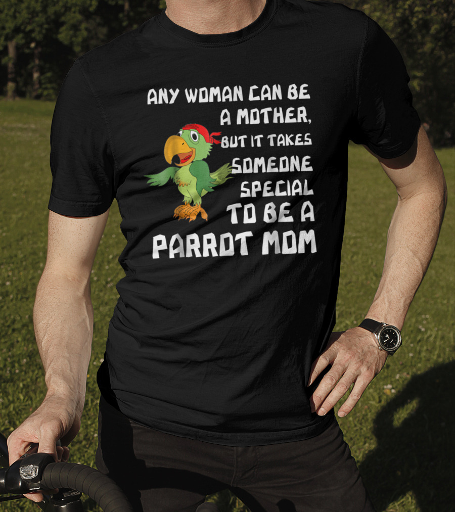 Any Woman Can Be A Mother But It Takes Someone Special To Be A Parrot Mom T-Shirt