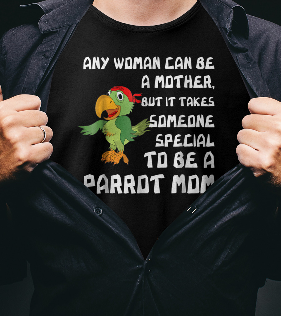 Any Woman Can Be A Mother But It Takes Someone Special To Be A Parrot Mom T-Shirt