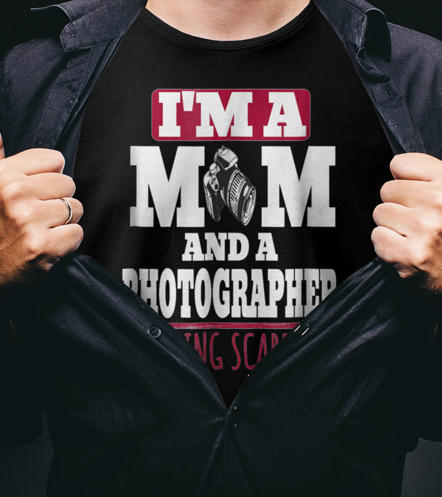 I'm A Mom And A Photographer Nothing Scares Me T-Shirt
