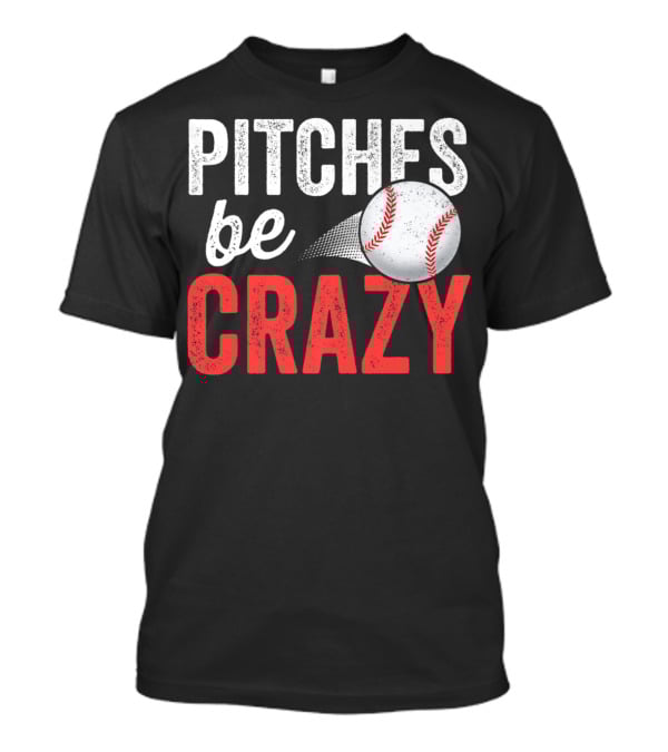 Pitches Be Crazy Baseball Funny Pun Adult87 T-Shirt