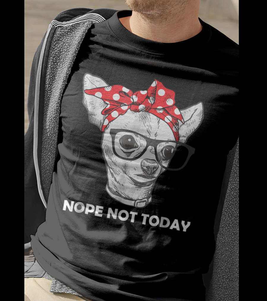 Nope Not Today Chihuahua Dog Lover Pittie Mom T-Shirt