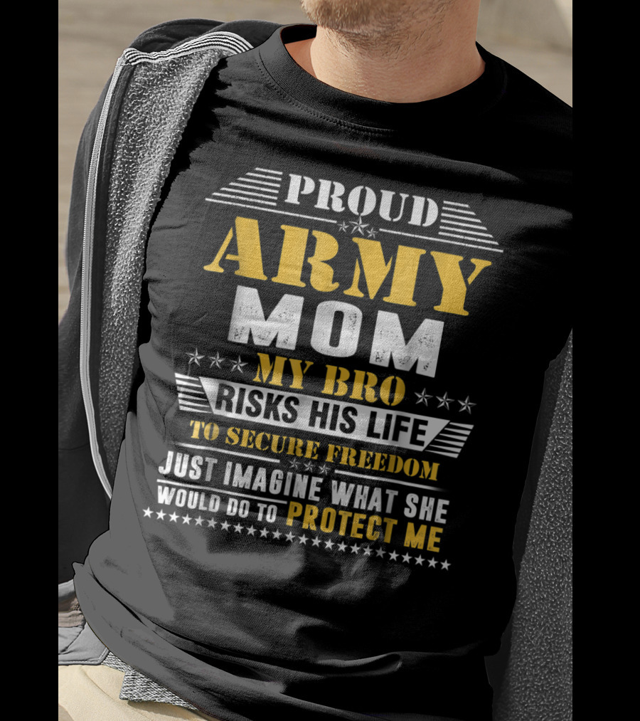 Proud Army Mom My Bro Risks His Life To Secure Freedom Protect Me T-Shirt