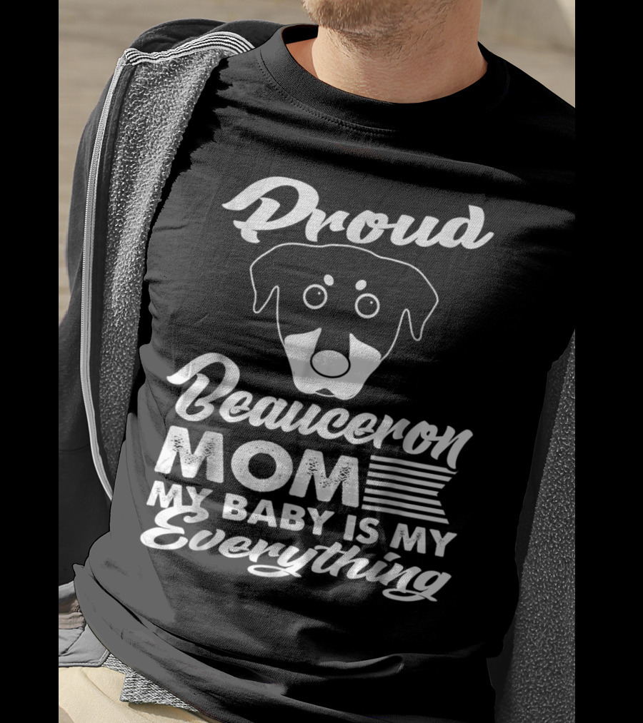 Proud Beauceron Mom My Baby Is My Everything T-Shirt