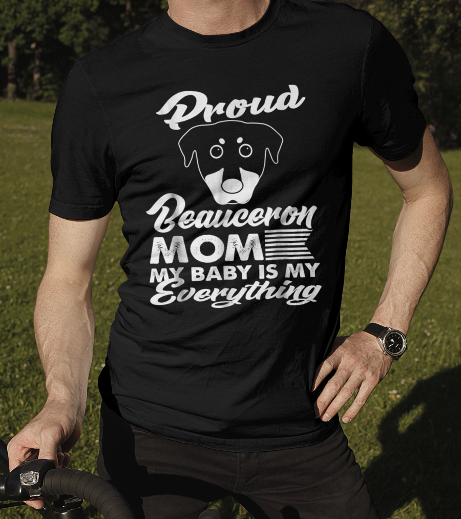 Proud Beauceron Mom My Baby Is My Everything T-Shirt