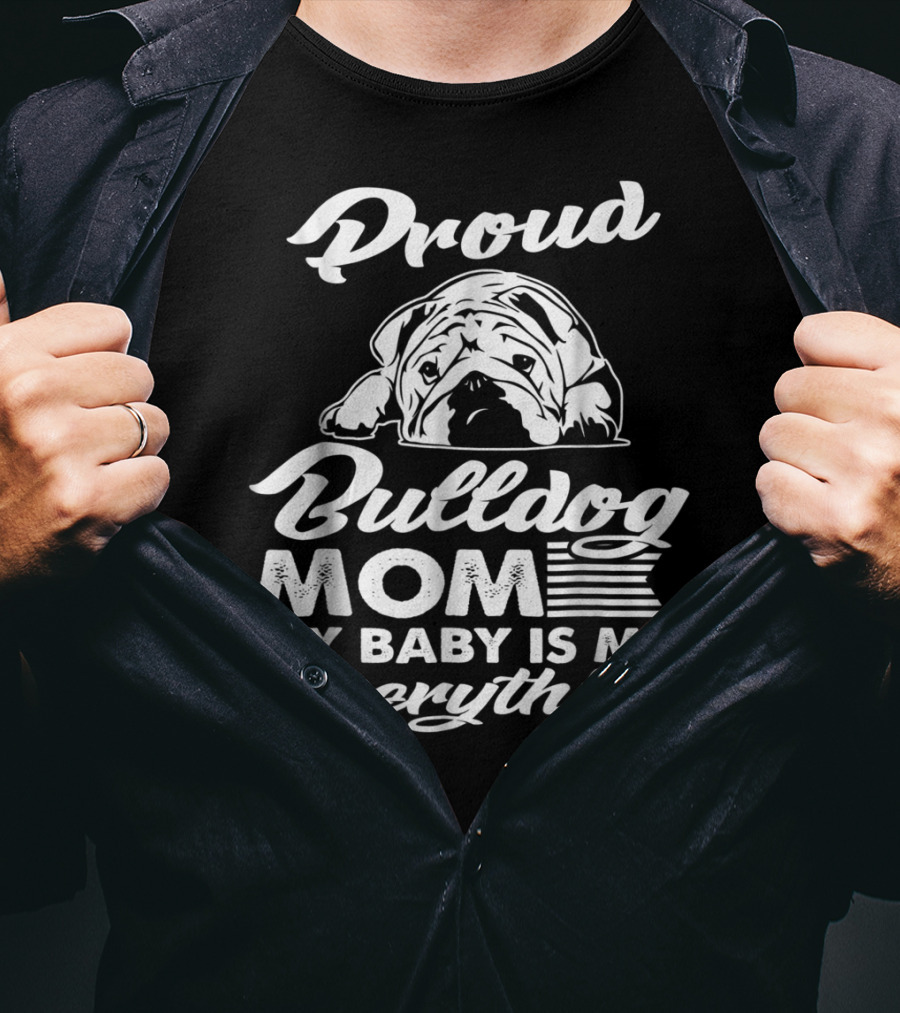 Proud Bulldog Mom My Baby Is My Everything T-Shirt