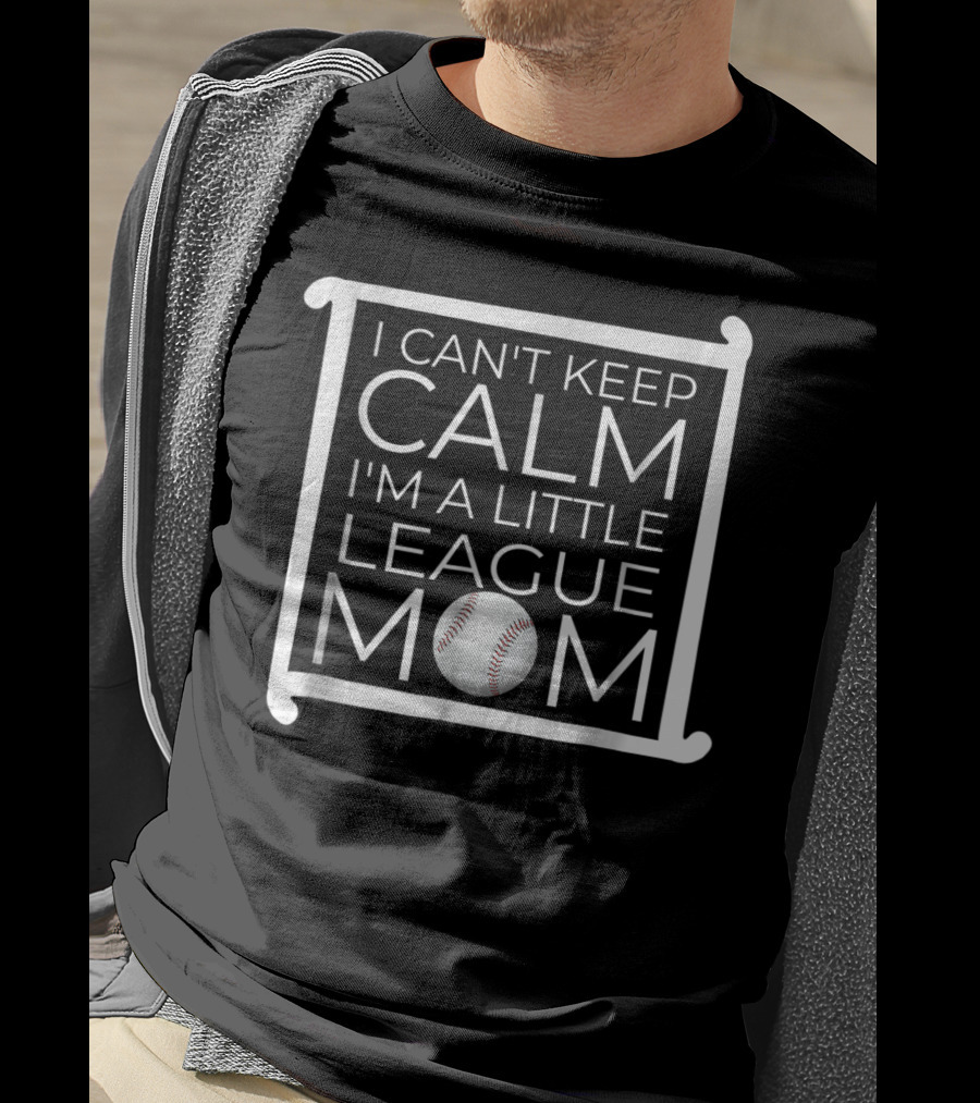 I Can't Keep Calm I'm A Little League Baseball Mom T-Shirt