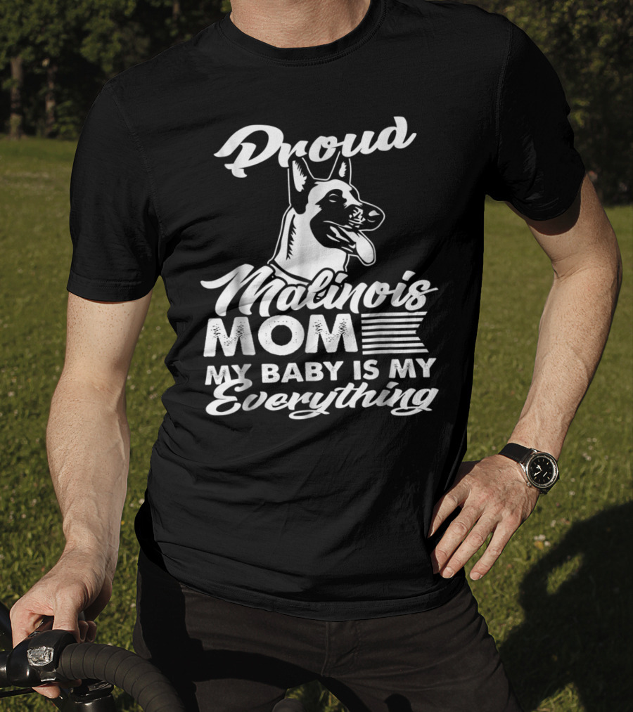 Proud Malinois Mom My Baby Is My Everything T-Shirt