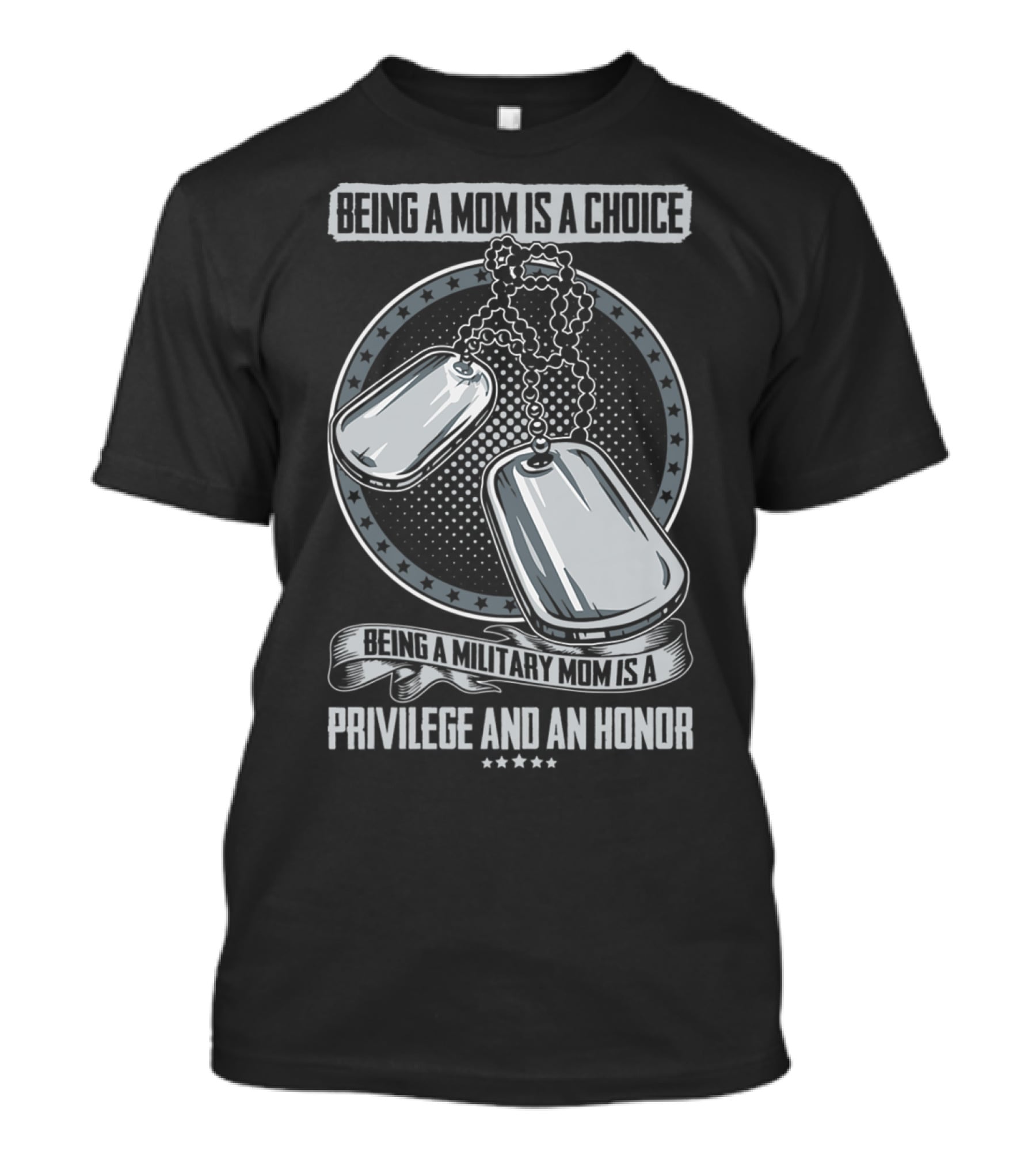 Being A Mom Is A Choice Being A Military Mom Is A Privilege And An Honor Dog Tags T-Shirt