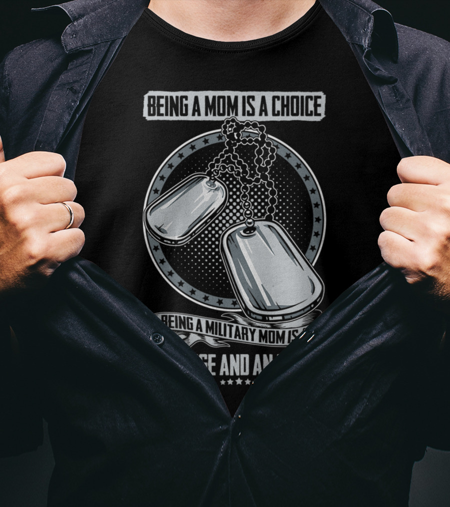 Being A Mom Is A Choice Being A Military Mom Is A Privilege And An Honor Dog Tags T-Shirt