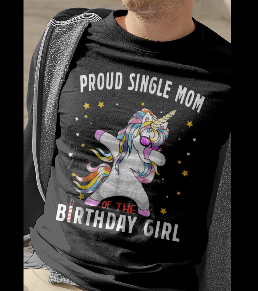 Proud Single Mom Of The Birthday Girl Dabbing Unicorn Stars Colorful T-Shirt