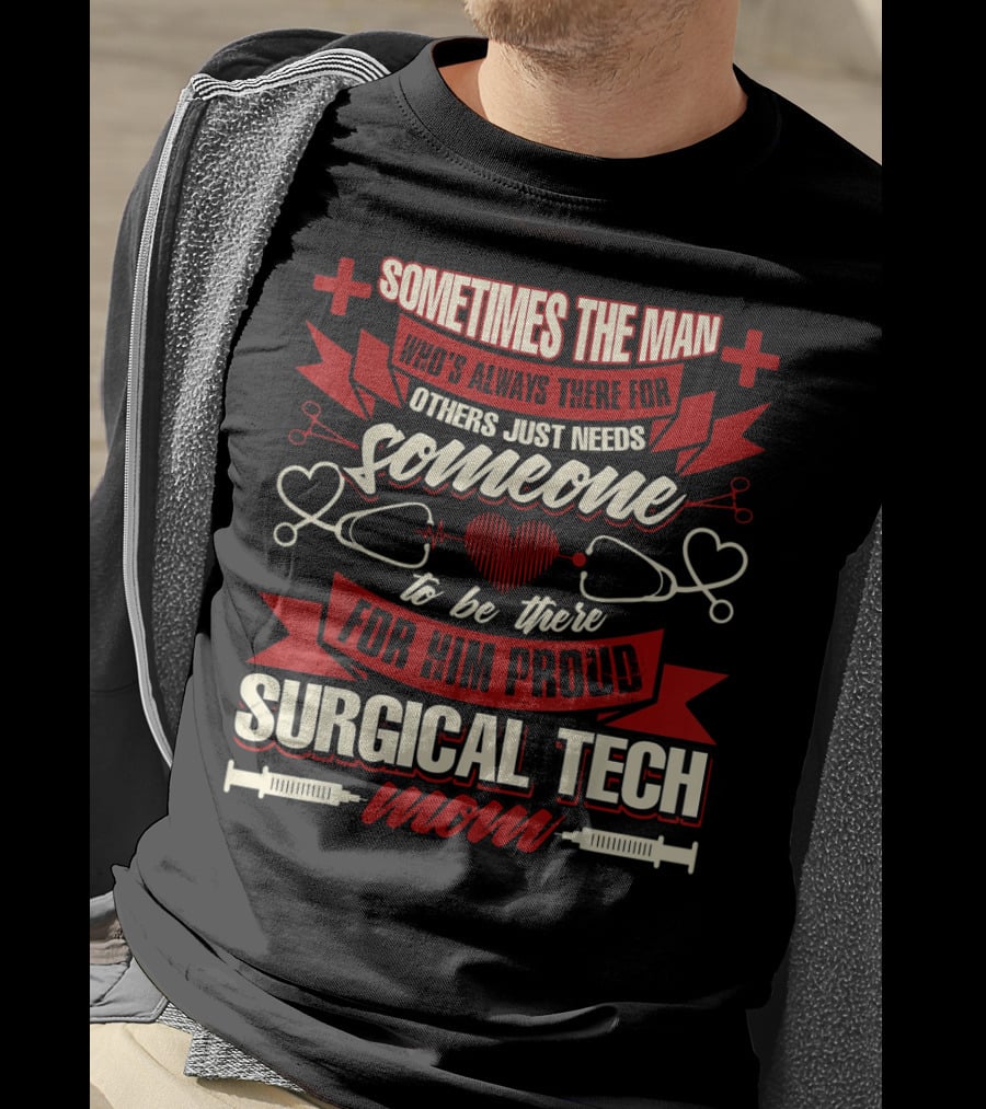 Sometimes The Man Who's Always There For Others Just Needs Someone To Be There For Him Proud Surgical Tech Mom T-Shirt
