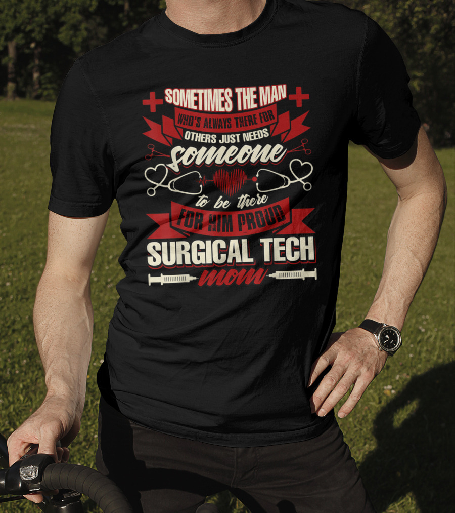 Sometimes The Man Who's Always There For Others Just Needs Someone To Be There For Him Proud Surgical Tech Mom T-Shirt