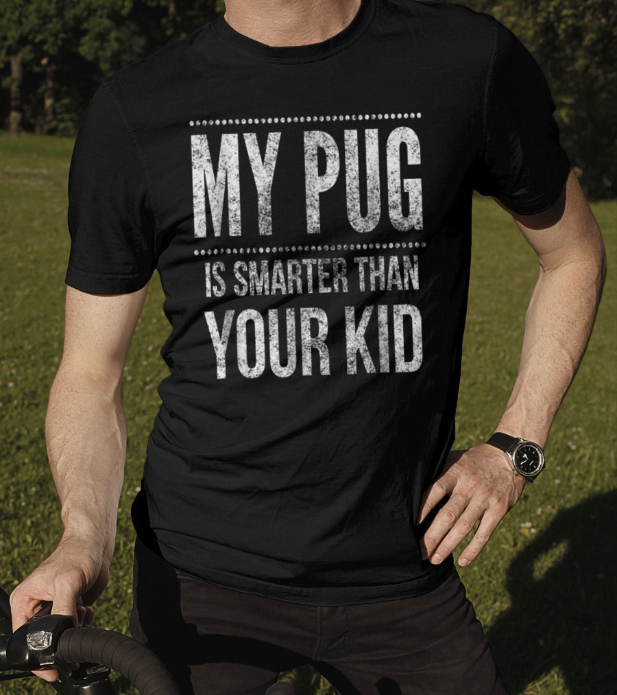 My Pug Is Smarter Than Your Kid Funny Dad Men Women Pug Dog T-Shirt