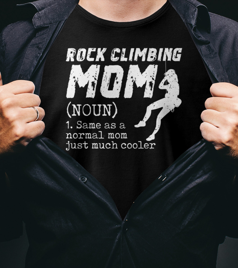 Rock Climbing Mom Definition Noun Same As Normal Mom Just Much Cooler T-Shirt