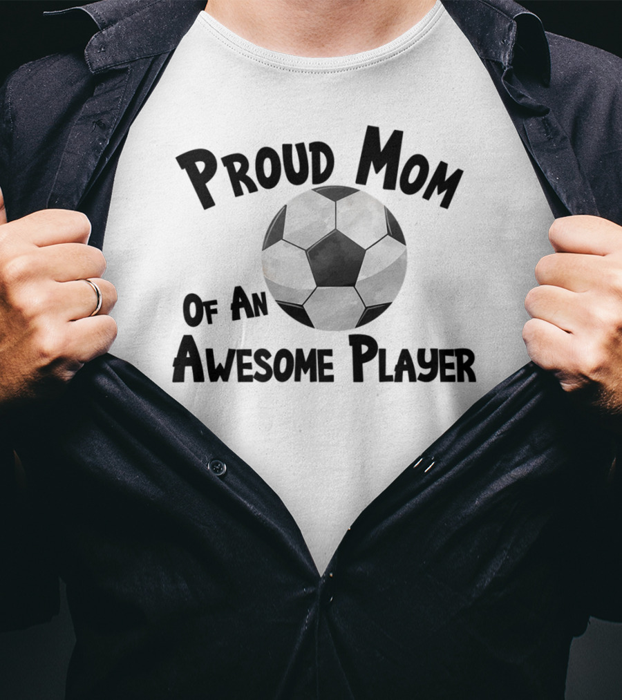 Proud Mom Of An Awesome Soccer Football Player T-Shirt
