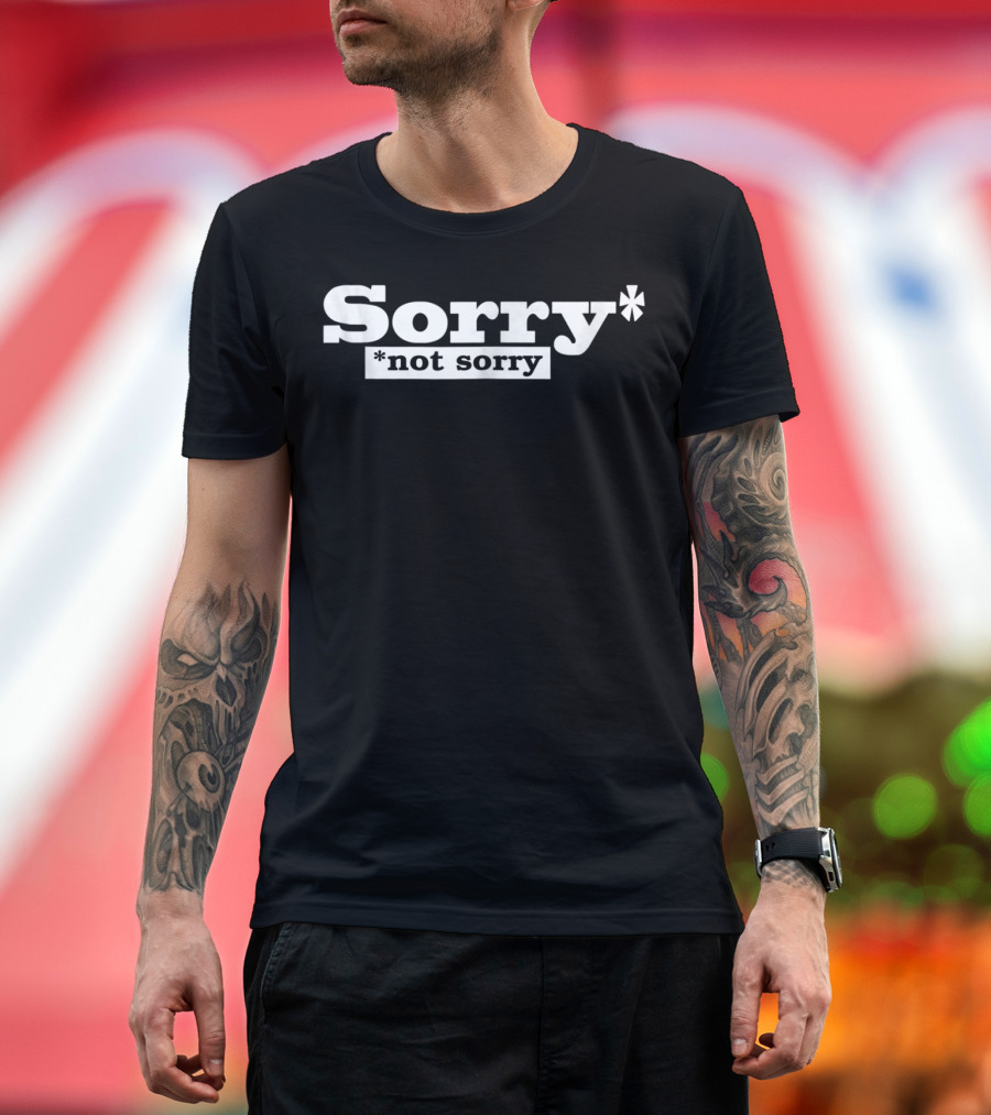 SORRY NOT SORRY Funny Girls Sorry* *Not Sorry T-Shirt