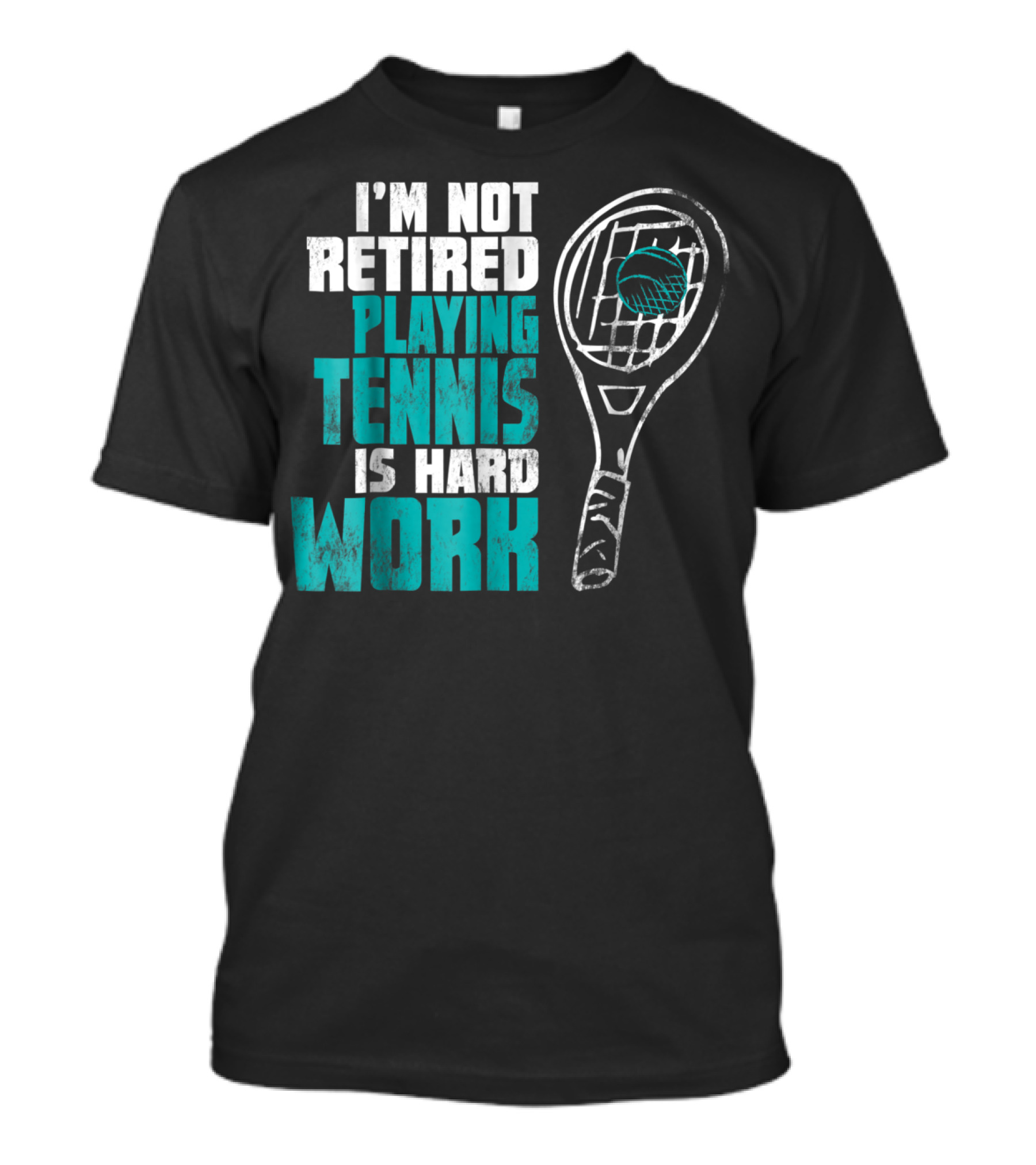I'm Not Retired Playing Tennis Is Hard Work T-Shirt