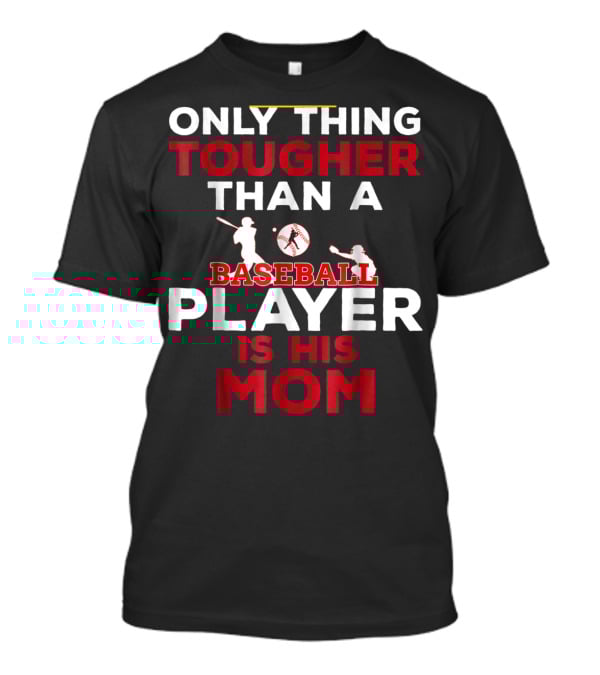 Only Thing Tougher Than A Baseball Player Is His Mom T-Shirt