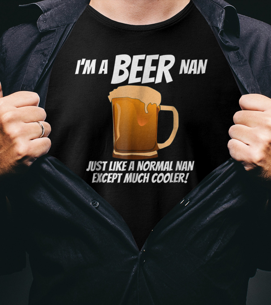 I'm A Beer Nan Just Like A Normal Nan Except Much Cooler T-Shirt