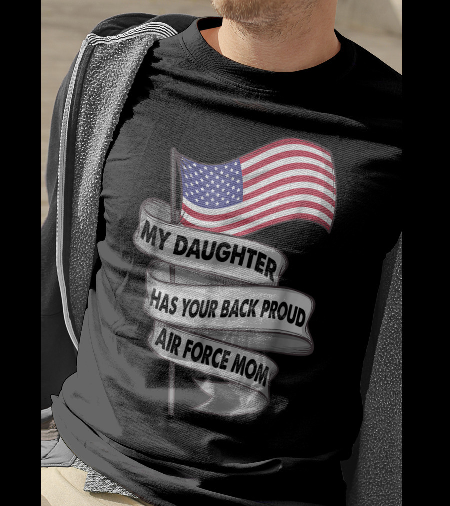 Proud Air Force Mom My Daughter Has Your Back With American Flag T-Shirt