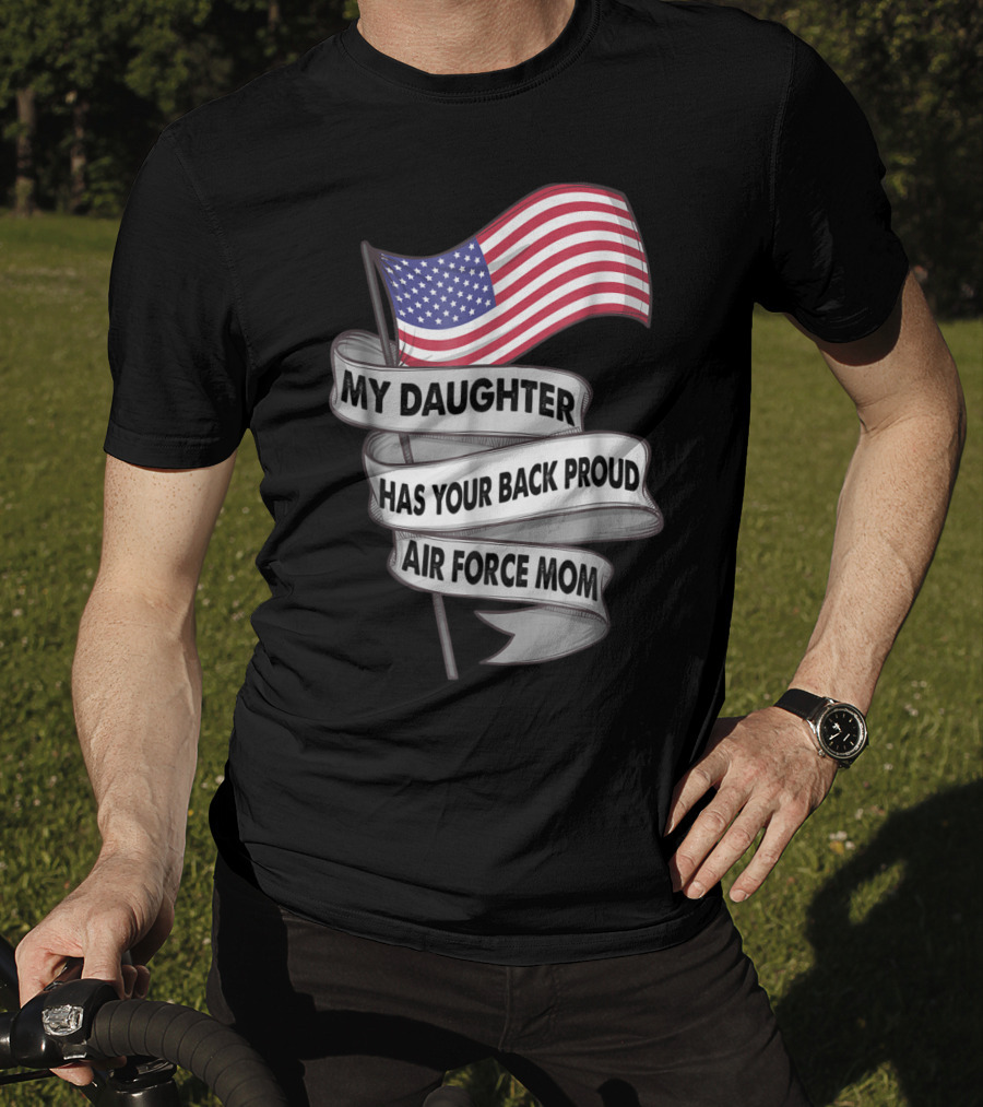 Proud Air Force Mom My Daughter Has Your Back With American Flag T-Shirt