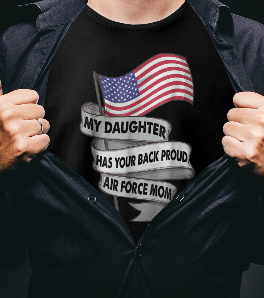 Proud Air Force Mom My Daughter Has Your Back With American Flag T-Shirt